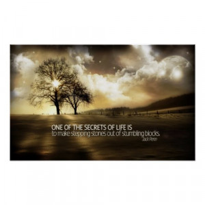 ... is to make stepping stones out of stumbling blocks” .. Jack Penn