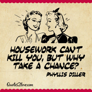 Housework can’t kill you, but why take a chance? Phyllis Diller