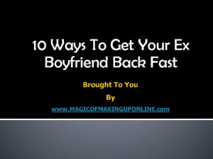 10 Ways To Get Your Ex Boyfriend Back Fast Presentation Transcript ...