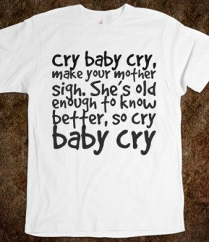 ... old enough to know better, so cry baby cry, Custom T Shirts Quotes
