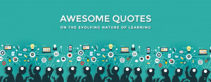 Awesome Quotes On The Evolving Nature Of Learning