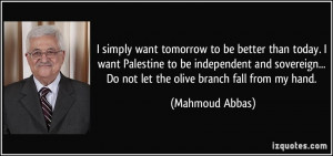simply want tomorrow to be better than today. I want Palestine to be ...