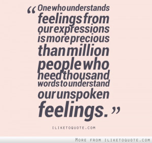 ... people who need thousand words to understand our unspoken feelings