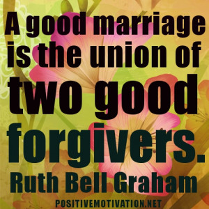 ... Quote JUN 1: A good marriage is the union of two good forgivers