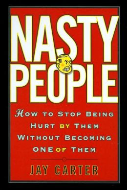 Nasty People: How to Stop Being Hurt by Them Without Becoming One of ...