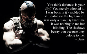 ... think darkness is your ally you merely adopted it i w - Bane Darkness