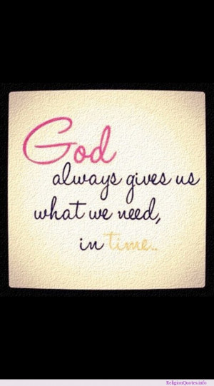 God Always Gives Us What We Need In Time.