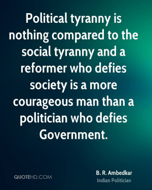 Political tyranny is nothing compared to the social tyranny and a ...