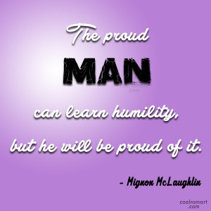 Humility Quote: The proud man can learn humility, but...