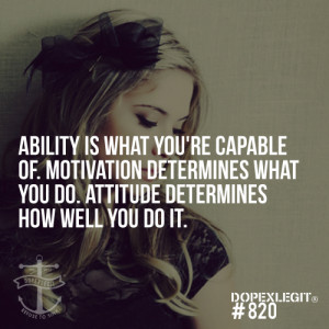 Ability is what you're capable of. Motivation determines what you do ...