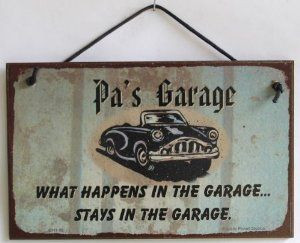 ... Garage WHAT HAPPENS IN THE GARAGE... STAYS IN THE GARAGE.