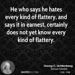 He who says he hates every kind of flattery, and says it in earnest ...