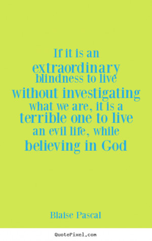 Quote about life - If it is an extraordinary blindness to live without ...