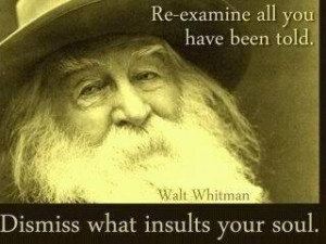 Re-examine all you have been told. Dismiss what insults your soul ...