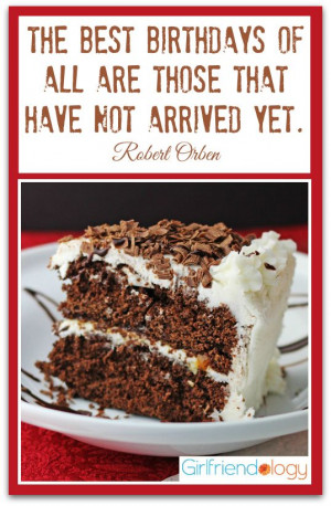 that have not arrived yet. ~ Robert Orben -- Birthday Quotes for Women ...