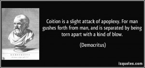 Coition is a slight attack of apoplexy. For man gushes forth from man ...