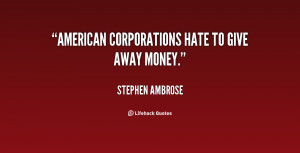 ... Stephen-Ambrose-american-corporations-hate-to-give-away-money-8263.png