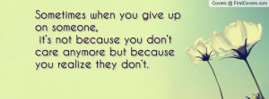 ... because you don’t care anymore but because you realize they don’t