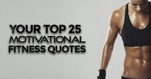 Your top 25 motivational fitness quotes