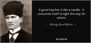 good teacher is like a candle - it consumes itself to light the way ...