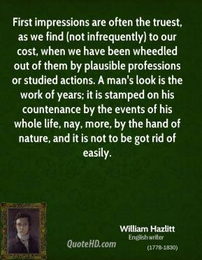 William Hazlitt - First impressions are often the truest, as we find ...
