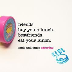 friends buy you a lunch. bestfriends eat your lunch. saturday quote ...
