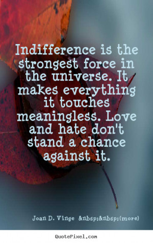 The Opposite of Love Is Indifference Quote