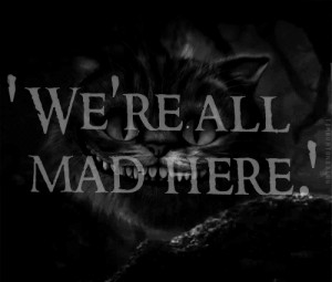 ... re all mad, quotes, creepy, cat, black and white, alice in wonderland