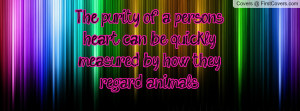 ... person's heart can be quickly measured by how they regard animals