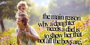 dad the main reason why a daughter needs a dad is to show her that not ...