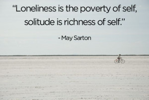 Loneliness is the poverty of self, solitude is richness of self. -My ...