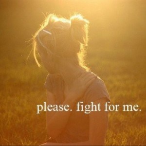 defend me, be proud of me, fight for me.