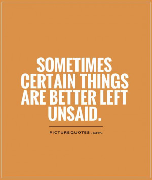 Things Are Better Left Un Said Quotes Quotesgram