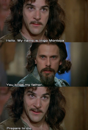 Princess Bride…love the movie &filled with some of the best quotes!