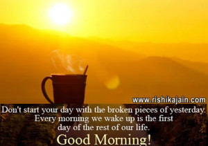 Don’t start your day with the broken piece of yesterday. Every ...