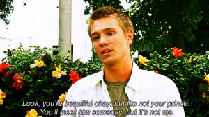 ... but it's not me. -said by Austin Aimes played by Chad Michael Murray