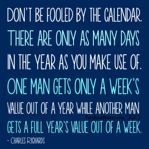Quotes About Time - Don't be fooled by the calendar. There are only as ...
