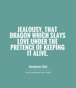 Jealousy That Dragon Which Slays Love Under The Pretence Of Keeping It ...