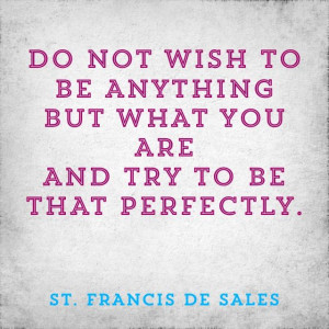 St Francis de Sales quote....