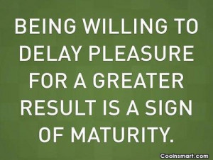 Maturity Quote: Being willing to delay pleasure for a...