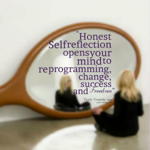 Quotes Picture: honest self reflection opens your mind to re ...