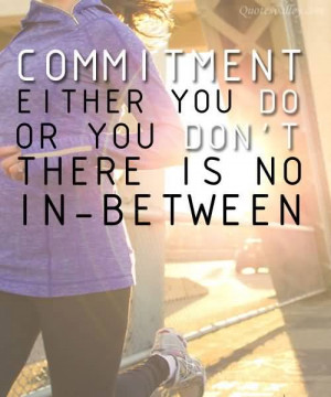 Commitment Either You Do Or You Don’t There Is No In-Between