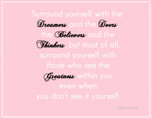 ... dreams often are Surround Yourself with the Dreamers and heart