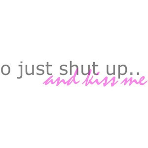 Shut up and kiss me, quote by CarLy..