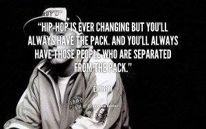 Hip-hop is ever changing but you'll always have the pack. And you'll ...