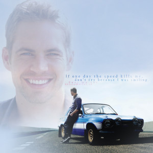 the speed kills me, don’t cry because I was smiling.”{Paul Walker ...