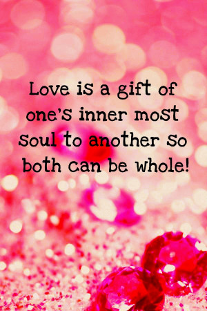 Romantic Quote - Love is a gift of one's inner most soul to another so ...