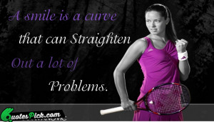 Smile Is A Curve by ana-ivanovic Picture Quotes