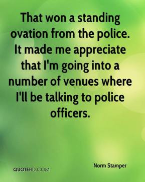 Norm Stamper - That won a standing ovation from the police. It made me ...