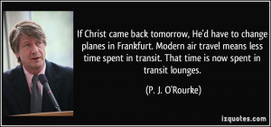 If Christ came back tomorrow, He'd have to change planes in Frankfurt ...